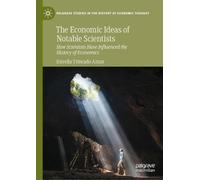 The Economic Ideas of Notable Scientists: How Scientists Have Influenced the History of Economics (Palgrave Studies in the History of Economic Thought)