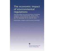 The economic impact of environmental regulations: Hearings before the Joint Economic Committee, Congress of the United States, Ninety-third Congress, ... Con. Res. 93, November 19, 21, and 22, 1974