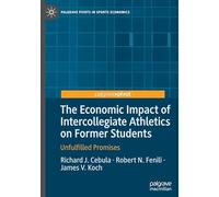 The Economic Impact of Intercollegiate Athletics on Former Students: Unfulfilled Promises (Palgrave Pivots in Sports Economics)