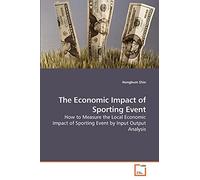 The Economic Impact of Sporting Event: How to Measure the Local Economic Impact of Sporting Event by Input Output Analysis