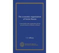 The economic organisation of Soviet Russia: a brief sketch of the organisation and the present situation of industry in Russia