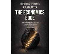 THE ECONOMICS EDGE: A CFO's Framework for Smarter Decisions (The System CFO Series)