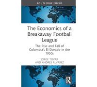 The Economics of a Breakaway Football League: The Rise and Fall of Colombia's El Dorado in the 1950s (Routledge Focus on Economics and Finance)