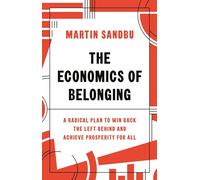 The Economics of Belonging: A Radical Plan to Win Back the Left Behind and Achieve Prosperity for All