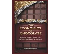 THE ECONOMICS OF CHOCOLATE: Markets, Supply Chains, and the Political Economy of Sweetness