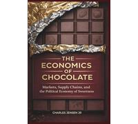 THE ECONOMICS OF CHOCOLATE: Markets, Supply Chains, and the Political Economy of Sweetness