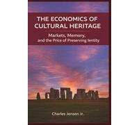 THE ECONOMICS OF CULTURAL HERITAGE Markets, Memory, and the Price of Preserving Identity: THE ECONOMICS OF CULTURAL HERITAGE Markets, Memory, and the Price of Preserving Identity