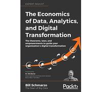 The Economics of Data, Analytics, and Digital Transformation: The theorems, laws, and empowerments to guide your organization's digital transformation