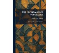 The Economics of Farm Relief: A Survey of the Agricultural Problem