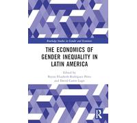 The Economics of Gender Inequality in Latin America (Routledge Studies in Gender and Economics)