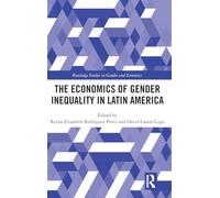 The Economics of Gender Inequality in Latin America (Routledge Studies in Gender and Economics)