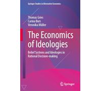 The Economics of Ideologies: Belief Systems and Ideologies in Rational Decision-making (Springer Studies in Alternative Economics)