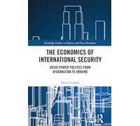 The Economics of International Security: Great Power Politics from Afghanistan to Ukraine (Routledge Studies in Defence and Peace Economics)