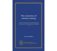 The economics of manual training: a complete treatise giving just the information needed by all interested in manual training, covering the cost of ... work in the elementary and secondary schools