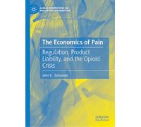 The Economics of Pain: Regulation, Product Liability, and the Opioid Crisis (Global Perspectives on Wealth and Distribution)