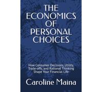 THE ECONOMICS OF PERSONAL CHOICES: How Consumer Decisions, Utility, Trade-offs, and Rational Thinking Shape Your Financial Life: 5 (Microeconomics Foundations)