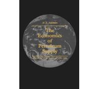 The Economics of Petroleum Supply: Papers by M. A. Adelman, 1962-1993 (The MIT Press)