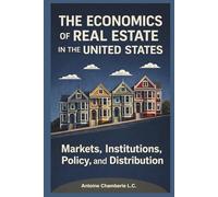 The Economics of Real Estate in the United States: Markets, Institutions, Policy, and Distribution