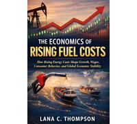 The Economics of Rising Fuel Costs: How Rising Energy Costs Shape Growth, Wages, Consumer Behavior, and Global Economic Stability