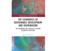 The Economics of Sustainable Development and Distribution: The Unfairness and Injustice of Milton Friedman’s Capitalism (Routledge Studies in Ecological Economics)