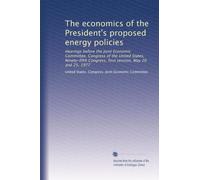 The economics of the President's proposed energy policies: Hearings before the Joint Economic Committee, Congress of the United States, Ninety-fifth Congress, first session, May 20 and 25, 1977
