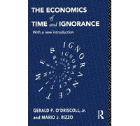The Economics of Time and Ignorance: With a New Introduction (Routledge Foundations of the Market Economy)