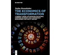 The Economics of Transformation: A General Theory on Financing our Global Commons, on Money and a Sustainable Development for the 21st Century