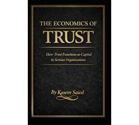 The Economics of Trust: How Trust Functions as Capital in Serious Organizations: How Trust Functions as Capital in Serious Organizations