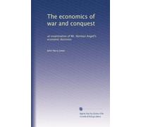 The economics of war and conquest: an examination of Mr. Norman Angell's economic doctrines