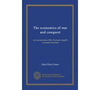 The economics of war and conquest: an examination of Mr. Norman Angell's economic doctrines