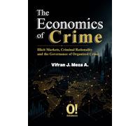 The Economy of Crime: Illicit Markets, Criminal Rationality, and the Governance of Organized Crime