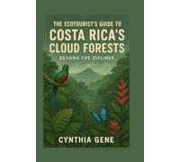 The Ecotourist's Guide to Costa Rica's Cloud Forests: Beyond the Ziplines