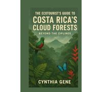 The Ecotourist's Guide to Costa Rica's Cloud Forests: Beyond the Ziplines