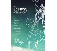 The Ecstasy of Loving God: Trances, Raptures, and the Supernatural Pleasures of Jesus Christ