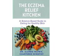 The Eczema Relief Kitchen: A Science-Based Guide to Eating for Healthy Skin