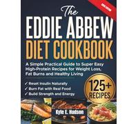 The Eddie Abbew Diet Cookbook: A Simple Practical Guide to Super Easy High-Protein Recipes for Weight Loss, Fat Burns and Healthy Living