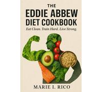 THE EDDIE ABBEW DIET COOKBOOK: Eat clean .Train hard. Live strong.