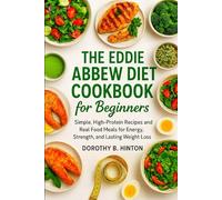 The Eddie Abbew Diet Cookbook for Beginners: Simple, High-Protein Recipes and Real Food Meals for Energy, Strength and Lasting Weight Loss