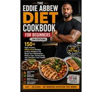 THE EDDIE ABBEW DIET COOKBOOK FOR BEGINNERS UK EDITION: 150+ High-Protein, Whole-Food Recipes to Burn Stubborn Fat, Reset Your Metabolism, Build a ... and Transform Your Health with Real Food