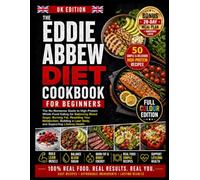 THE EDDIE ABBEW DIET COOKBOOK FOR BEGINNERS (UK EDITION): The No-Nonsense Guide to High-Protein Whole-Food Eating for Balancing Blood Sugar, Burning ... a Lean Body, and Supporting Lifelong Health