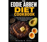 THE EDDIE ABBEW DIET COOKBOOK: High-Protein Recipes Simple Fat Loss and a No-Nonsense Approach to Getting Lean