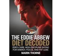 THE EDDIE ABBEW DIET DECODED: Zero-Carb, High-Discipline Eating for Energy, Focus, and Fat Loss