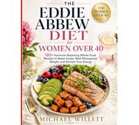 The Eddie Abbew Diet for Women Over 40: 120+ Hormone-Balancing Whole-Food Recipes to Reset Insulin, Beat Menopause Weight, and Reclaim Your Energy