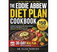 The Eddie Abbew Diet Plan Cookbook: A Whole-Food High-Protein Recipe Guide to Reset Your Metabolism, Burn Fat, and Build Lean Muscle Naturally