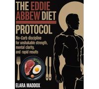 THE EDDIE ABBEW DIET PROTOCOL: No-Carb Discipline for Unshakable Strength, Mental Clarity, and Rapid Results