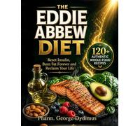 THE EDDIE ABBEW DIET: Reset Insulin, Burn Fat Forever and Reclaim Your Life THE Authentic 120+ Whole-Food Recipes