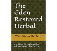 The Eden Restored Herbal: A guide to the herbs used at Eden Restored Lifestyle Center