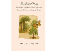 The Eden Way: Reclaiming Your Body, Mind, and Spirit Through the Creator's Original Design: 1