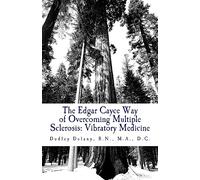 The Edgar Cayce Way of Overcoming Multiple Sclerosis: Vibratory Medicine