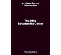 The Edge Becomes the Center (Art + Social Practice Conversations)